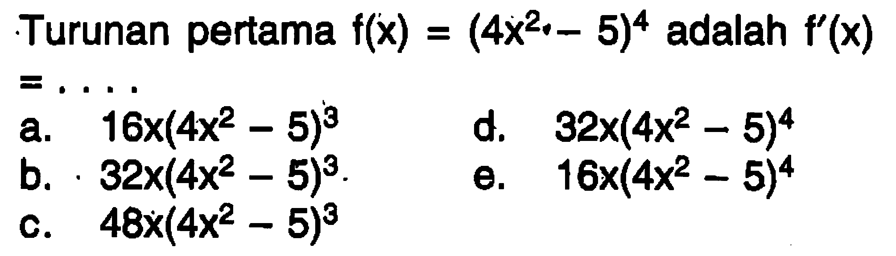 Turunan pertama f(x)=(4x^2-5)^4 adalah f'(x)=...