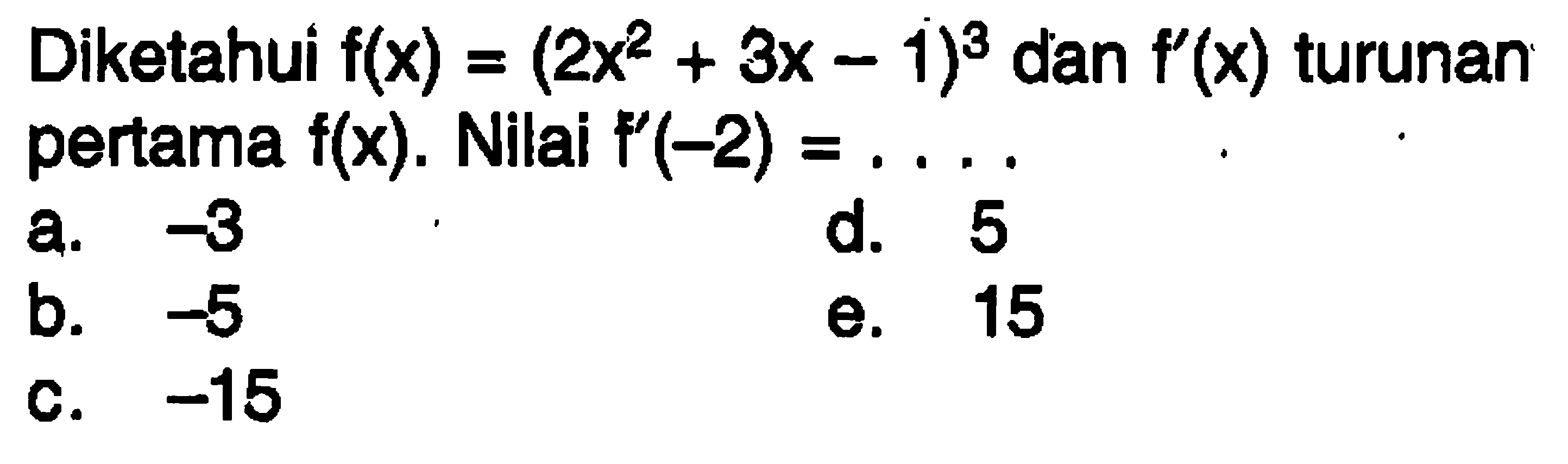 Diketahui  f(x)=(2x^2+3x-1)^3  dan  f'(x)  turunan pertama  f(x) .  Nilai  f'(-2)=.... 