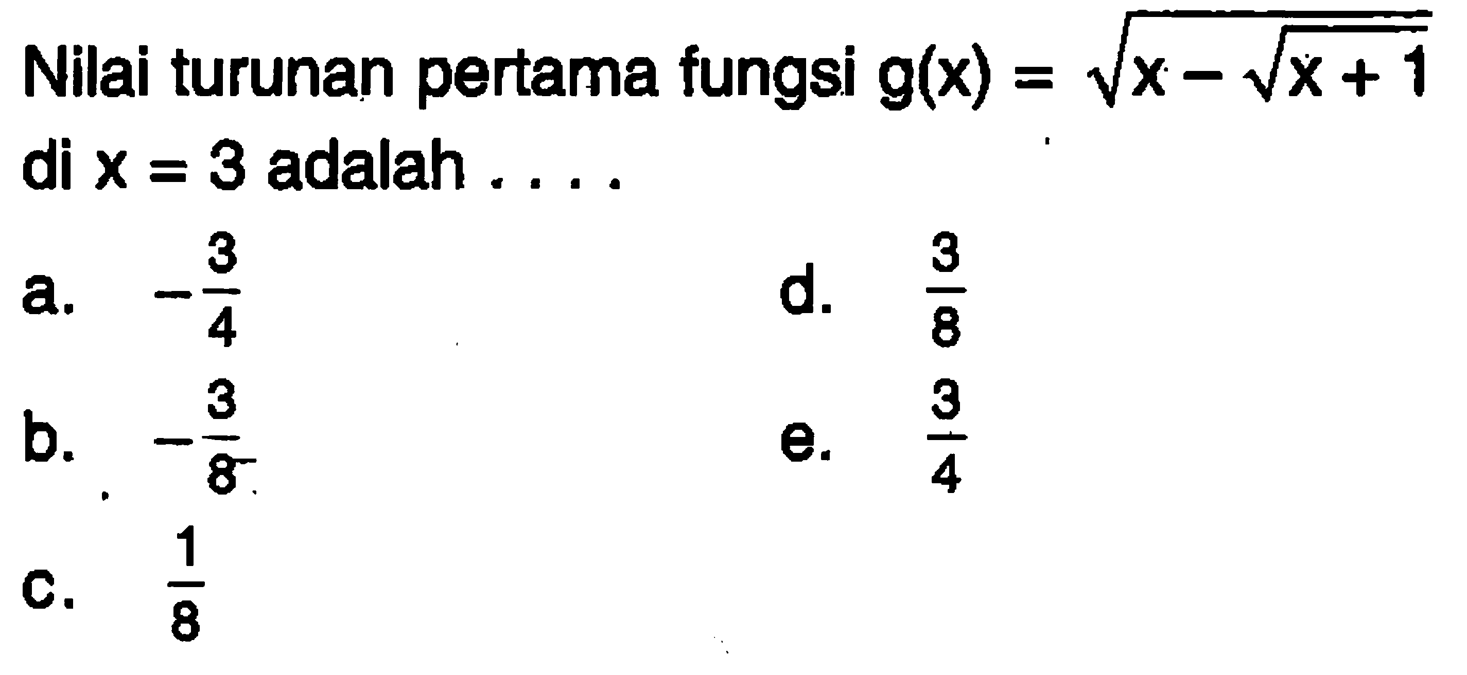 Nilai turunan pertama fungsi g(x)=akar(x-akar(x+1)) di x=3 adalah ...