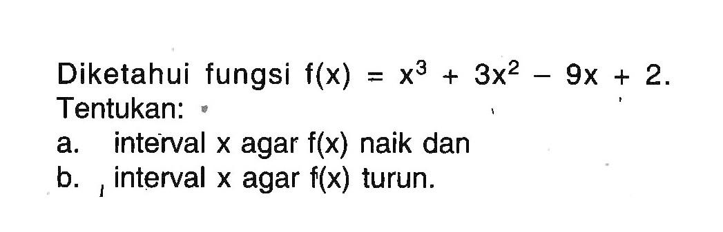 Diketahui fungsi f(x)=x^3+3x^2-9x+2  Tentukan:a. interval x agar f(x) naik danb. 1 interval x agar f(x) turun.