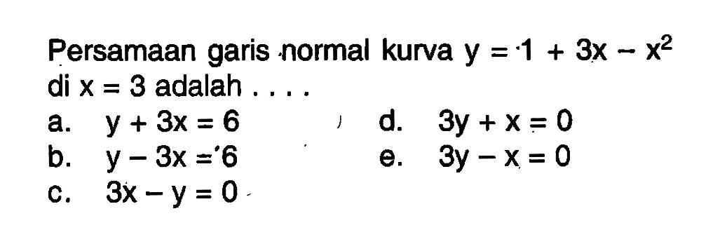 Persamaan garis normal kurva y=1+3x-x^2 di x=3 adalah ... .