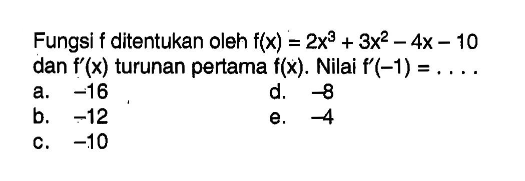 Fungsi f ditentukan oleh f(x)=2x^3+3x^2-4 x-10 dan f'(x) turunan pertama f(x). Nilai f'(-1)=... 