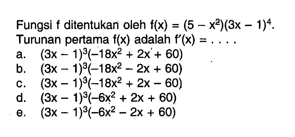 Fungsi f ditentukan oleh f(x)=(5-x^2)(3x-1)^4. Turunan pertama f(x) adalah f'(x)=...