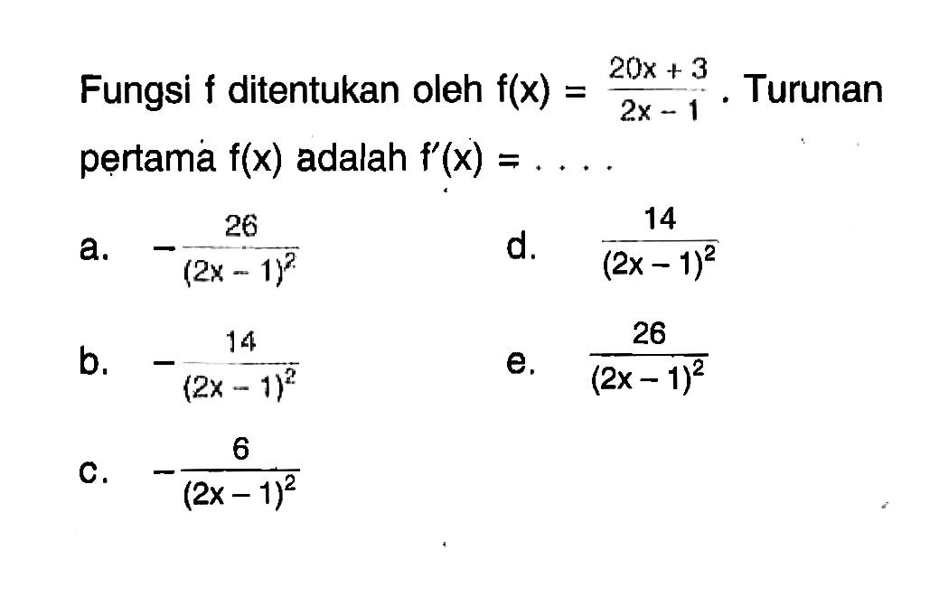 Fungsi f ditentukan oleh f(x)=(20x+3)/(2x-1). Turunan pertama f(x) adalah f'(x)=...