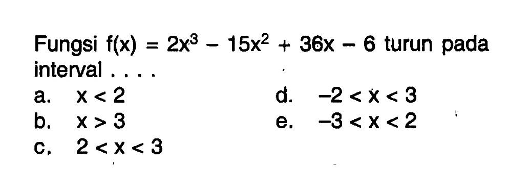 Fungsi f(x)=2x^3-15x^2+36x-6 turun pada interval ....
