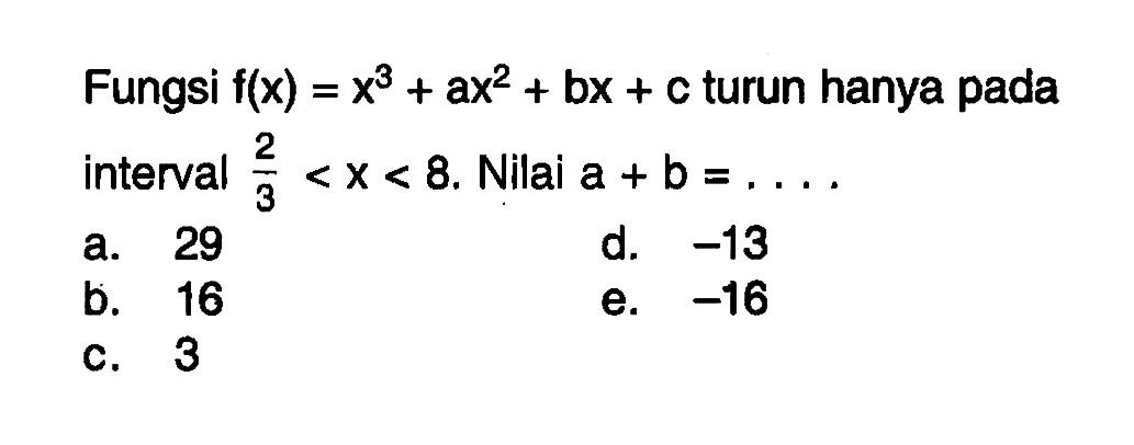 Fungsi f(x)=x^3+ax^2+bx+c turun hanya pada interval 2/3<x<8. Nilai a+b=.... 