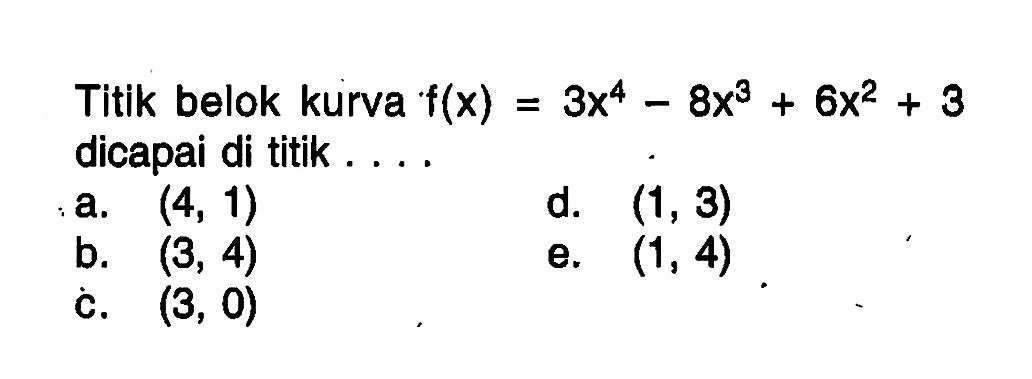 Titik belok kurva  f(x)=3x^4-8x^3+6x^2+3  dicapai di titik ...