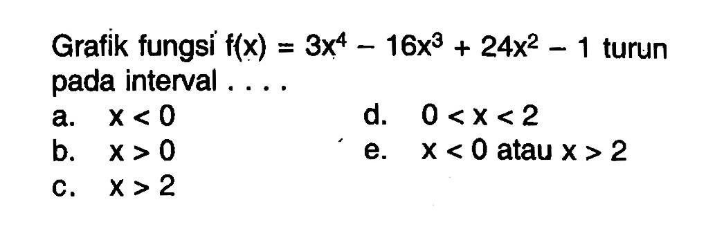 Grafik fungsi f(x)=3x^4-16x^3+24x^2-1 turun pada interval....