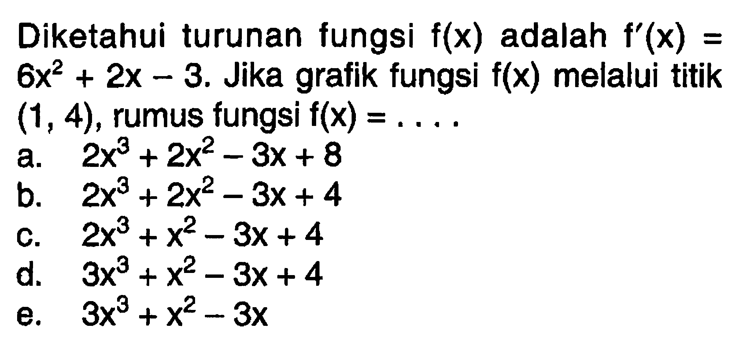 Diketahui turunan fungsi f(x) adalah f'(x)=6x^2+2x-3. Jika grafik fungsi f(x) melalui titik (1,4), rumus fungsi f(x)=.... 