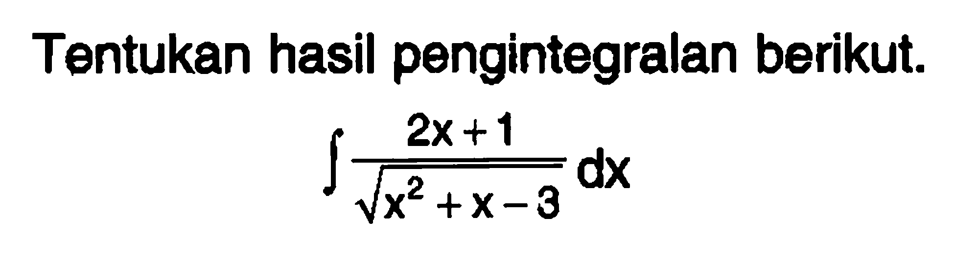 Tentukan hasil pengintegralan berikut. integral (2x+1)/akar(x^2+x-3) dx
