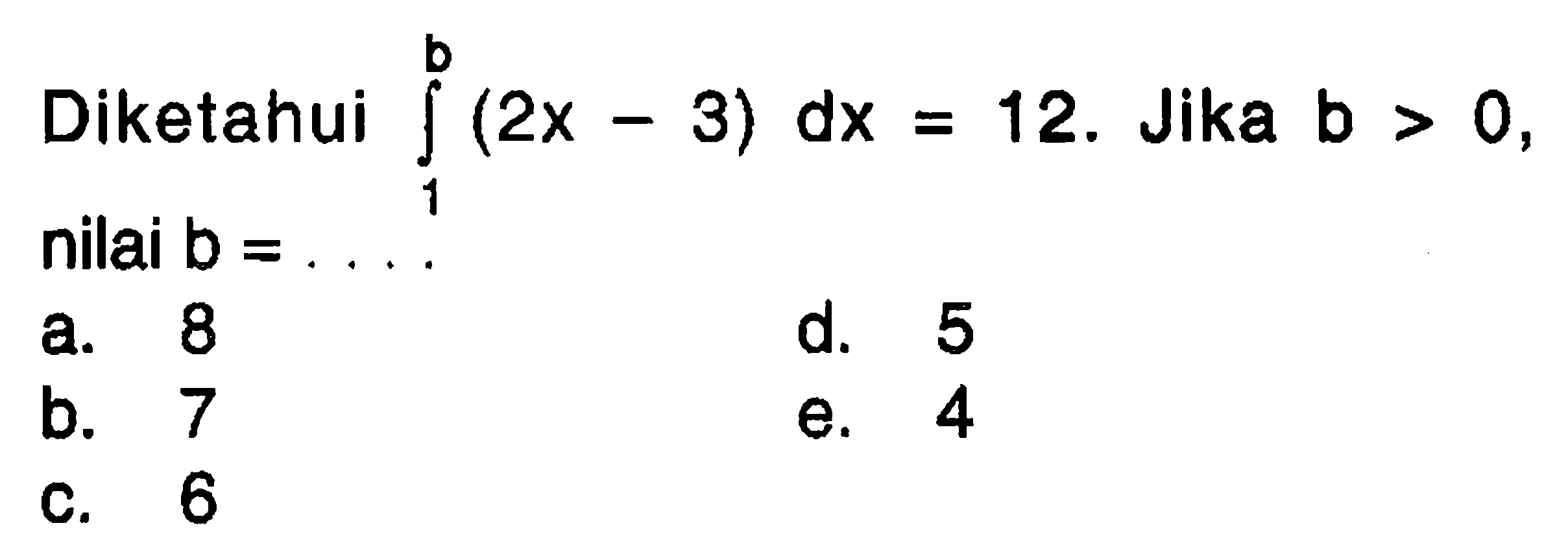 Diketahui integral 1 b (2x-3) dx=12. Jika b>0, nilai b= ...