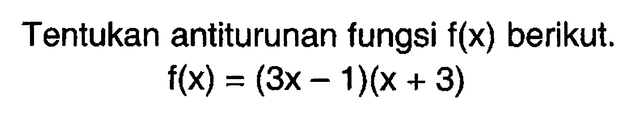 Tentukan antiturunan fungsi  f(x)  berikut.f(x)=(3x-1)(x+3)