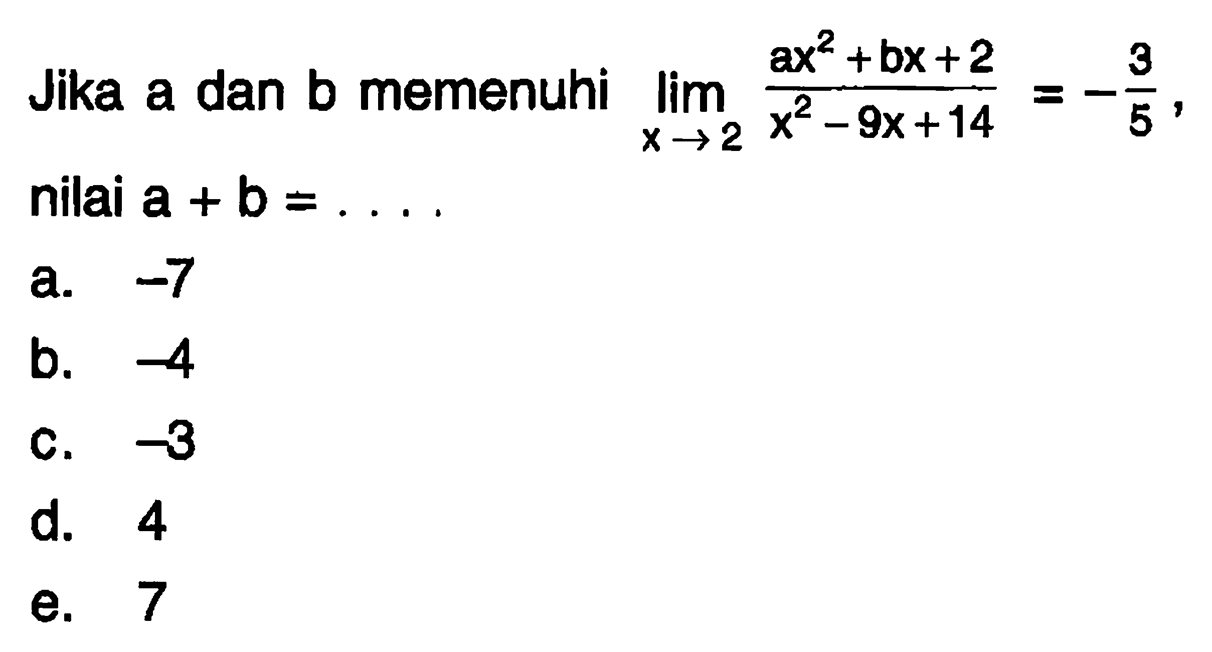 Jika a dan b memenuhi  lim x->2 (ax^2+bx+2)/(x^2-9x+14)=-3/5, nilai a+b=...