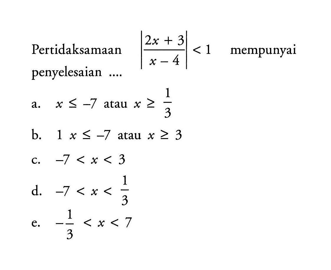 Pertidaksamaan |2x + 3 /x-4| < 1 mempunyai penyelesaian