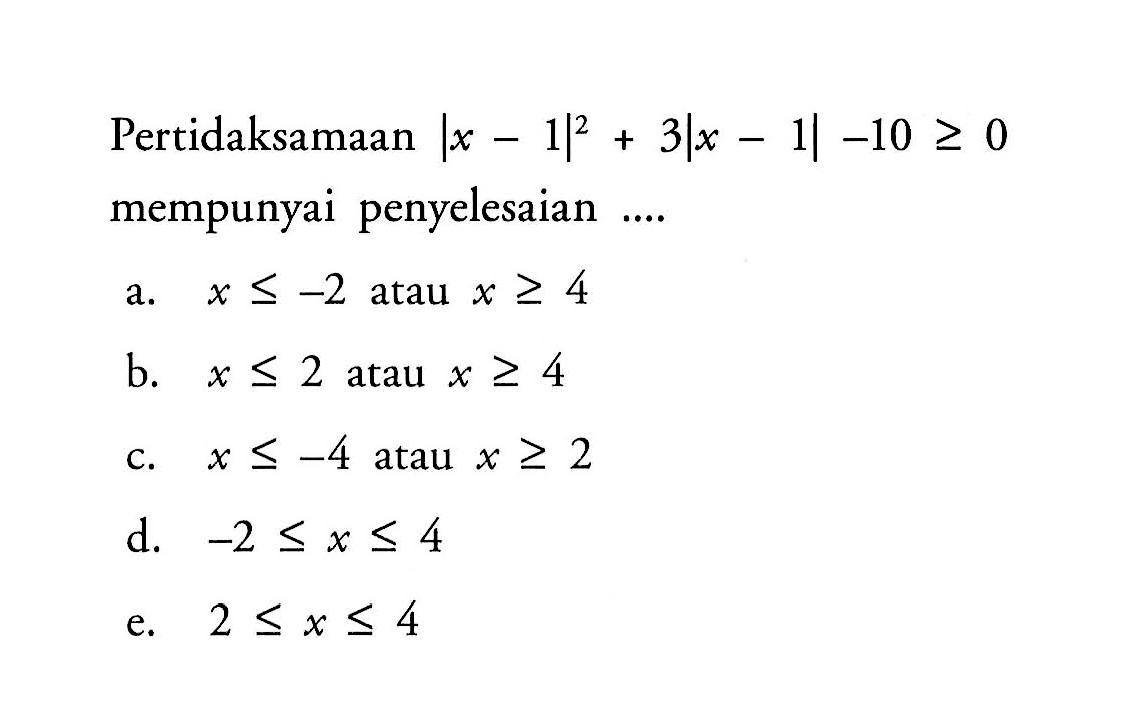 Pertidaksamaan |x-1|^2+3|x-1|-10>=0 mempunyai penyelesaian ....