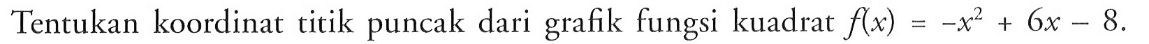 Tentukan koordinat titik puncak dari grafik fungsi kuadrat f(x) = -x^2 + 6x - 8.