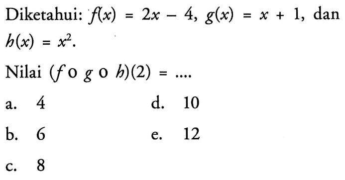 Diketahui: f(x)=2x-4, g(x)=x+1, dan h(x)=x^2 Nilai (fogoh)(2)=.... 