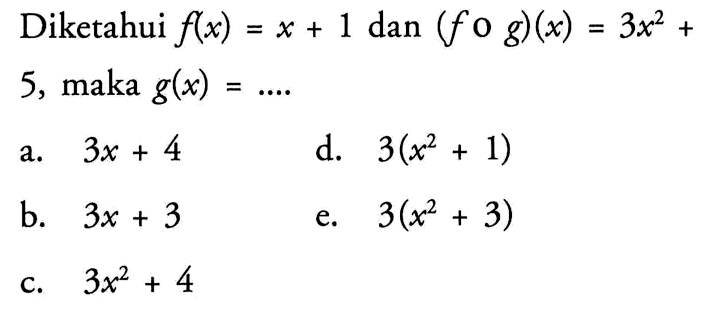 Diketahui  f(x)=x+1  dan (fog)(x)=3x^2+5, maka g(x)=... 
