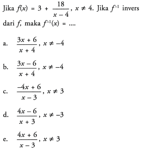 Jika f(x)=3+18/(x-4), x=/=4. Jika f^(-1) invers dari f, maka f^(-1)(x)=.... 