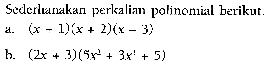 Sederhanakan perkalian polinomial berikut. a.(x-1)(x+2)(x-3) b. (2x-3)(5x^2+3x+5)