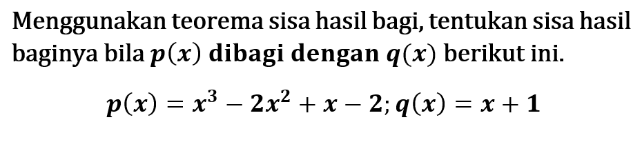 Menggunakan teorema sisa hasil bagi, tentukan sisa hasil baginya bila  p(x)  dibagi dengan  q(x)  berikut ini.p(x)=x^3-2 x^2+x-2 ; q(x)=x+1