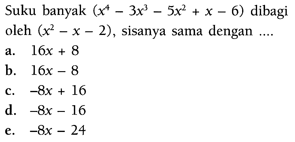 Suku banyak (x^4-3x^3-5x^2+x-6) dibagi oleh (x^2-x-2), sisanya sama dengan ....