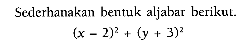 Sederhanakan bentuk aljabar berikut. (x-2)^2+(y-3)^2