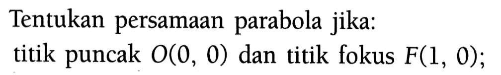 Tentukan persamaan parabola jika: titik puncak  O(0,0)  dan titik fokus  F(1,0) ;