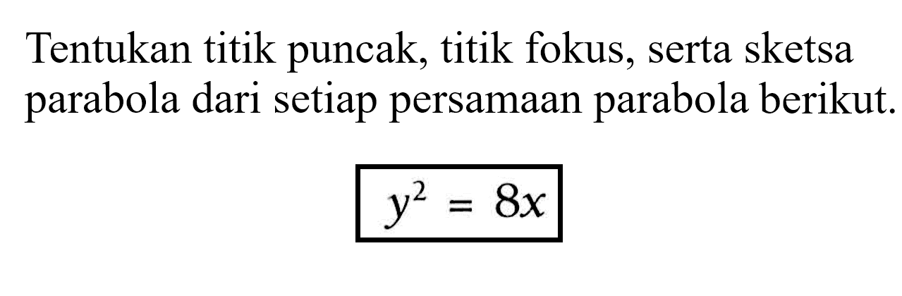 Tentukan titik puncak, titik fokus, serta sketsa parabola dari setiap persamaan parabola berikut. y^2=8x