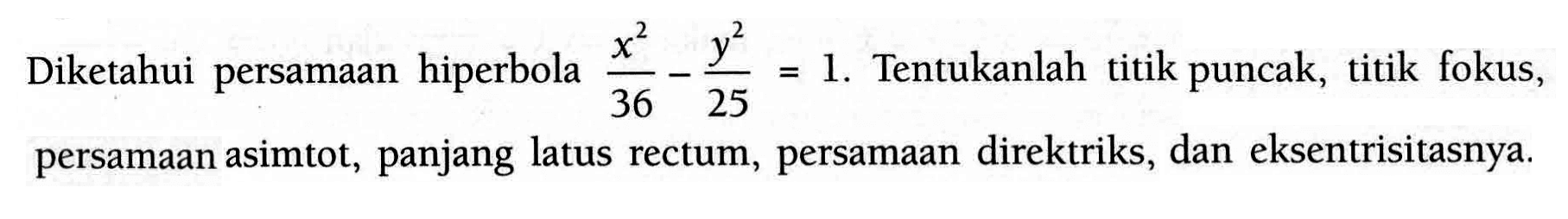 Diketahui persamaan hiperbola (x^2)/36-(y^2)/25=1. Tentukanlah titik puncak, titik fokus, persamaan asimtot, panjang latus rectum, persamaan direktriks, dan eksentrisitasnya.