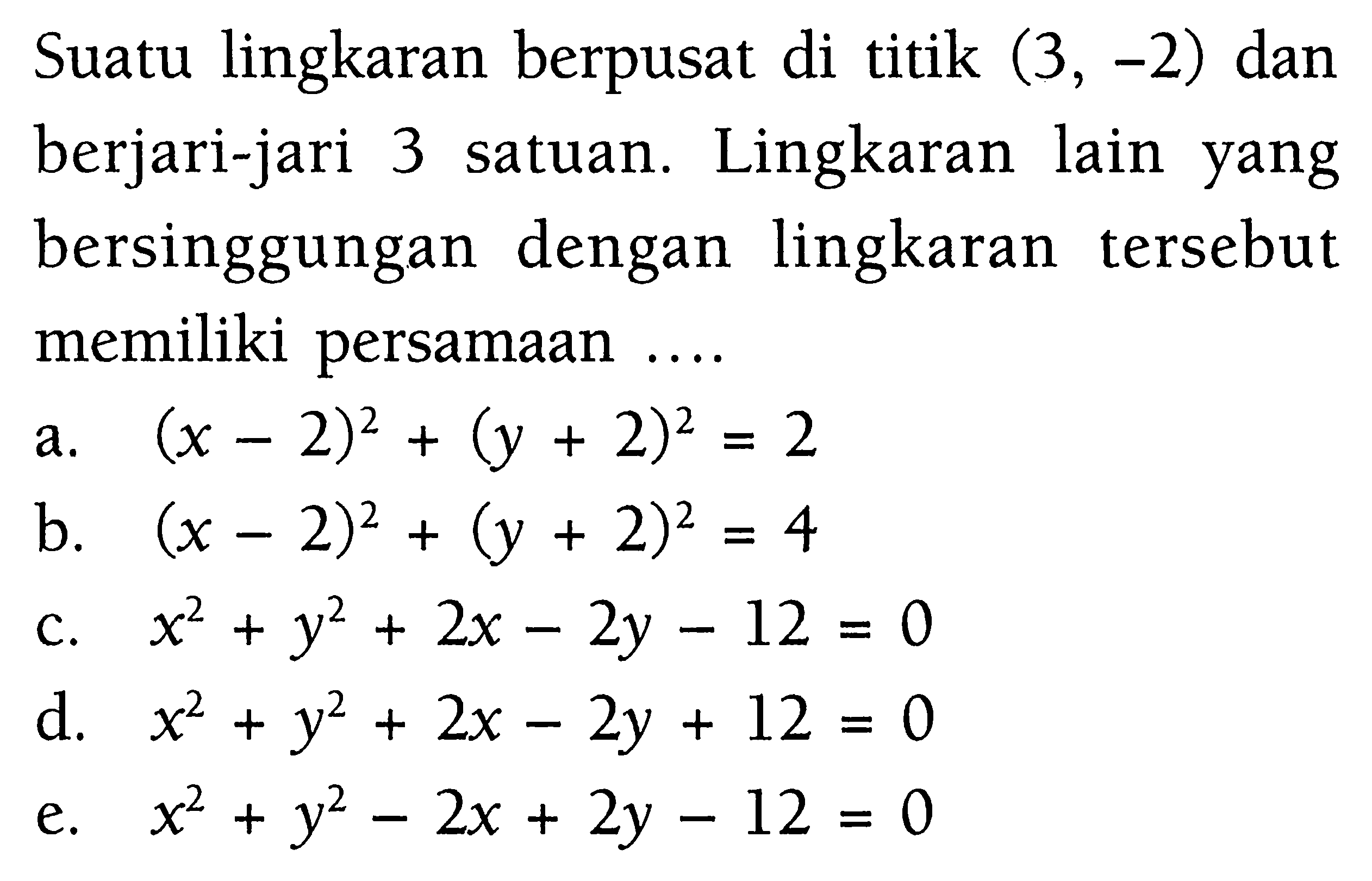 Suatu lingkaran berpusat di titik  (3,-2)  dan berjari-jari 3 satuan. Lingkaran lain yang bersinggungan dengan lingkaran tersebut memiliki persamaan ....