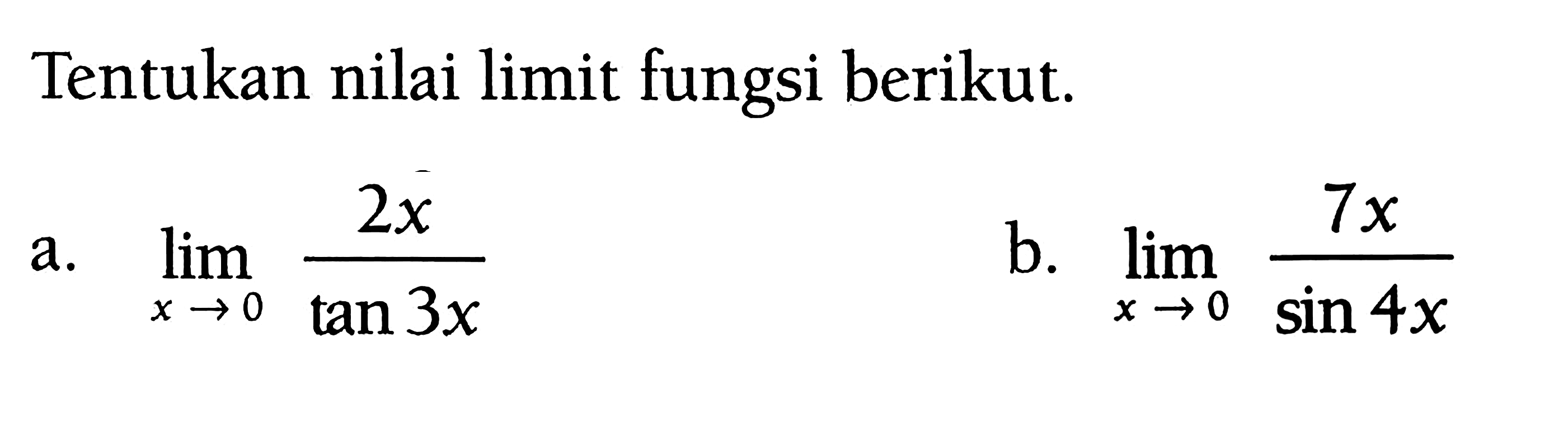 Tentukan nilai limit fungsi berikut. a. limit x -> 0 (2x)/(tan 3x) b. limit x -> 0 (7x)/(sin 4x)