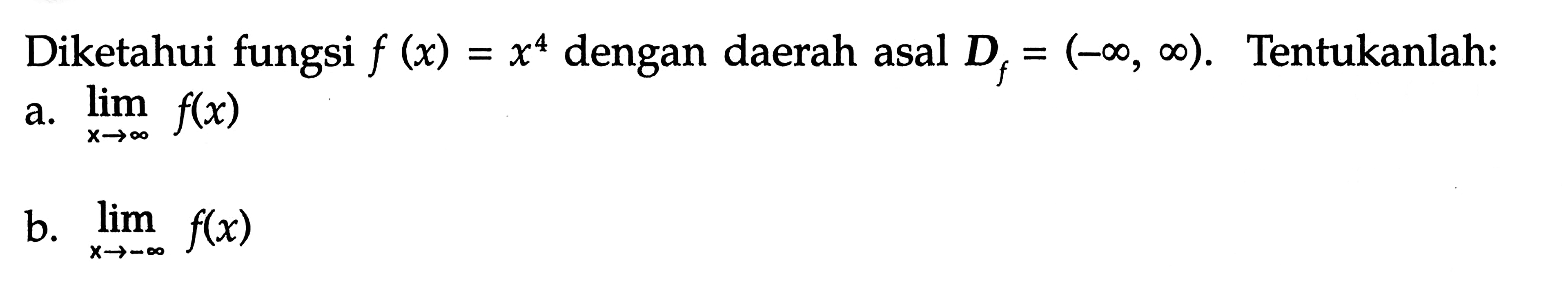 Diketahui fungsi f(x)=x^4 dengan daerah asal Df=(-tak hingga, tak hingga). Tentukanlah: a.  lim x->tak hingga f(x) b.  lim x->-tak hingga f(x) 