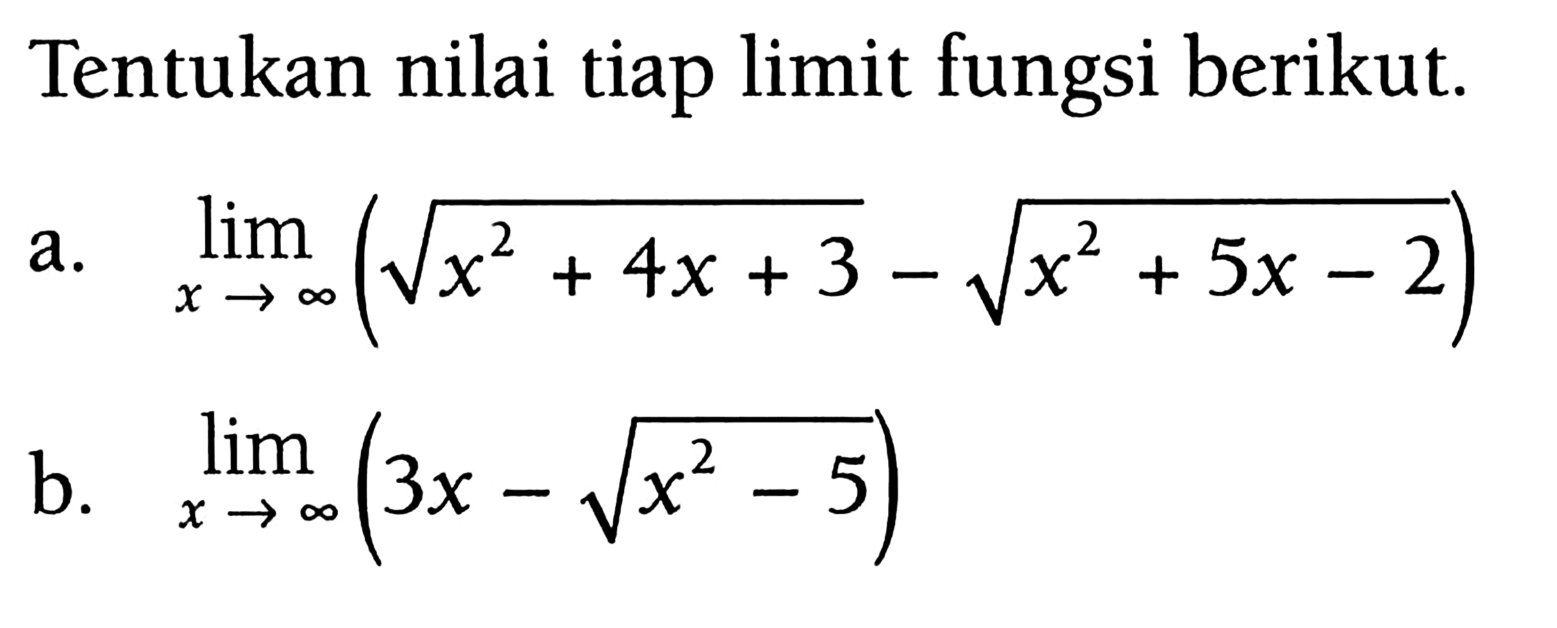 Tentukan nilai tiap limit fungsi berikut. a. limit x mendekati tak hingga (akar(x^2+4x+3-akar(x^2+5x-2) b. limit x mendekati tak hingga(3x-akar(x^2-5) 