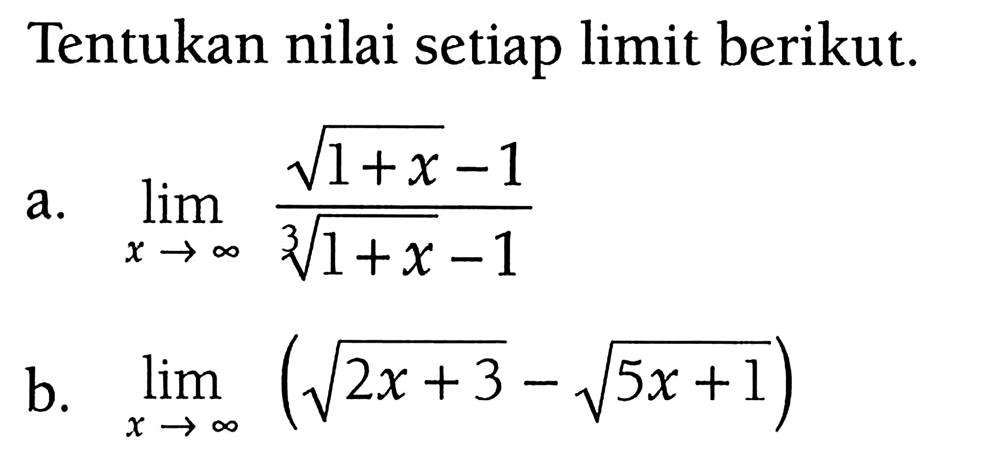 Tentukan nilai setiap limit berikut.a. lim x -> tak hingga (akar(1+x)-1)/(((1+x)^(1/3))-1) b. lim x -> tak hingga (akar(2x+3)-akar(5x+1))  