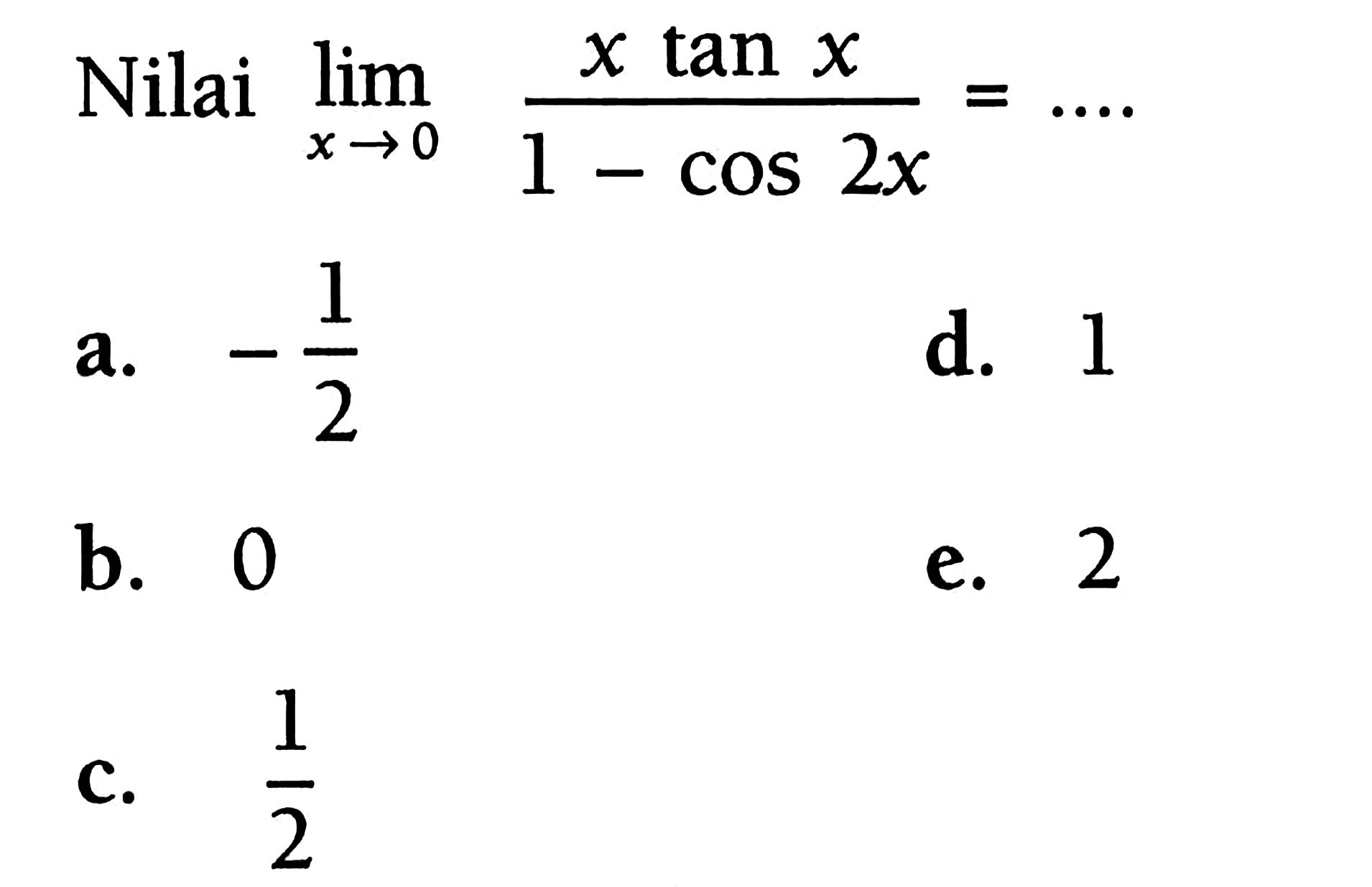 Nilai limit x -> 0 x tan x/(1-cos 2x)=....