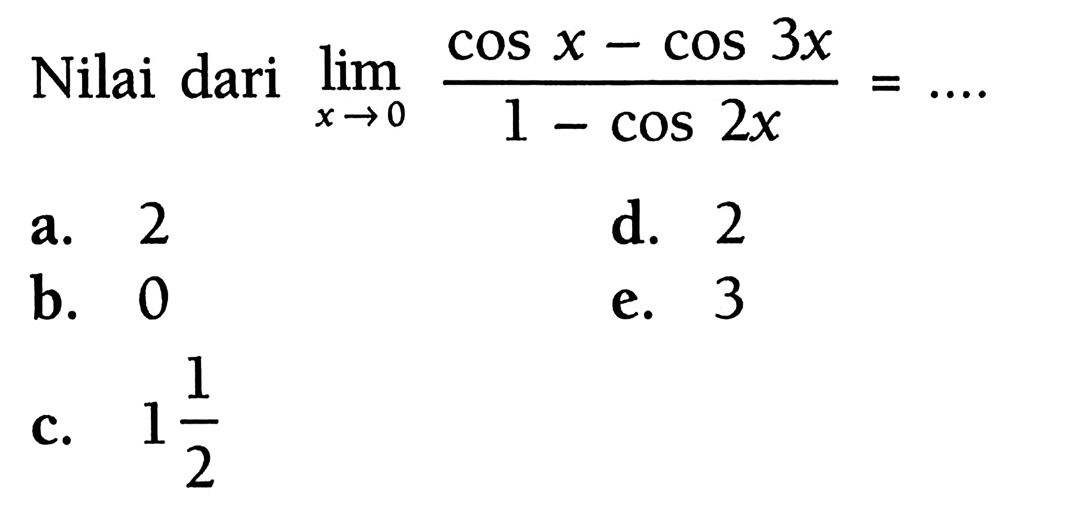 Nilai dari limit x->0 (cos x-cos 3x)/(1-cos 2x)= ....