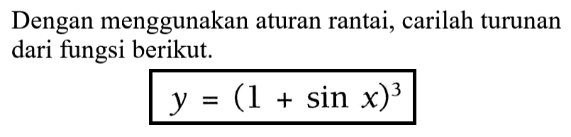 Dengan menggunakan aturan rantai, carilah turunan dari fungsi berikut. y=(1+sin x)^3