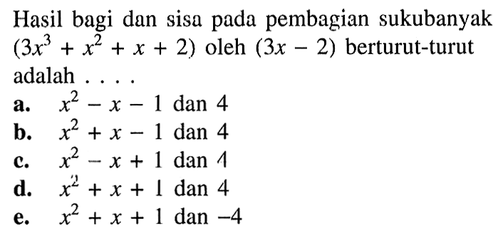 Hasil bagi dan sisa pada pembagian sukubanyak (3x^3+x^2+x+2) oleh (3x-2) berturut-turut adalah....