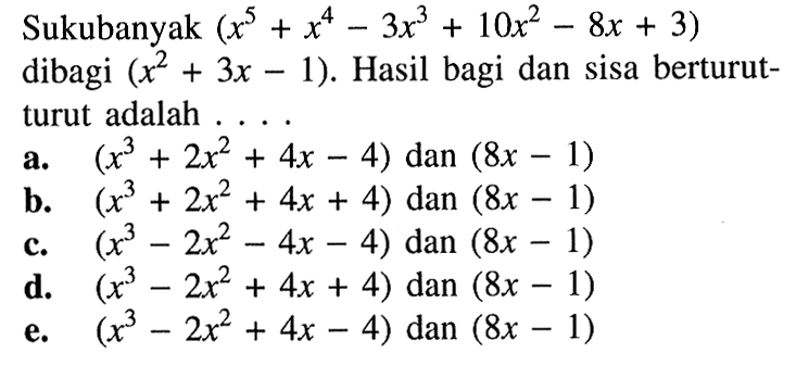 Sukubanyak (x^5+x^4-3x^3+10x^2-8x+3) dibagi (x^2+3x-1). Hasil bagi dan sisa berturut- turut adalah ...