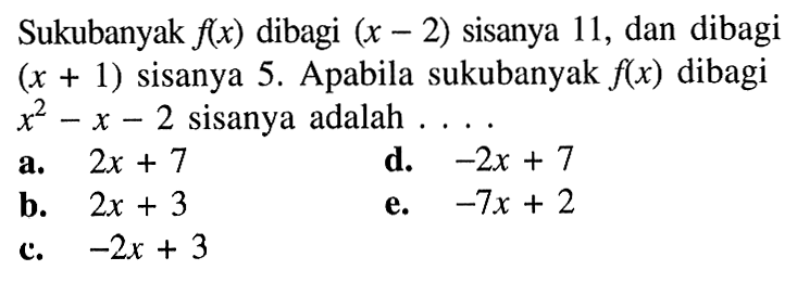 Sukubanyak f(x) dibagi (x-2) sisanya 11, dan dibagi (x+1) sisanya 5. Apabila sukubanyak f(x) dibagi x^2-x-2 sisanya adalah