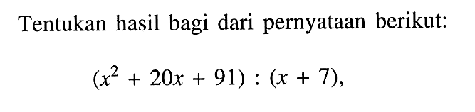 Tentukan hasil bagi dari pernyataan berikut: (x^2+20x+91):(x+7),