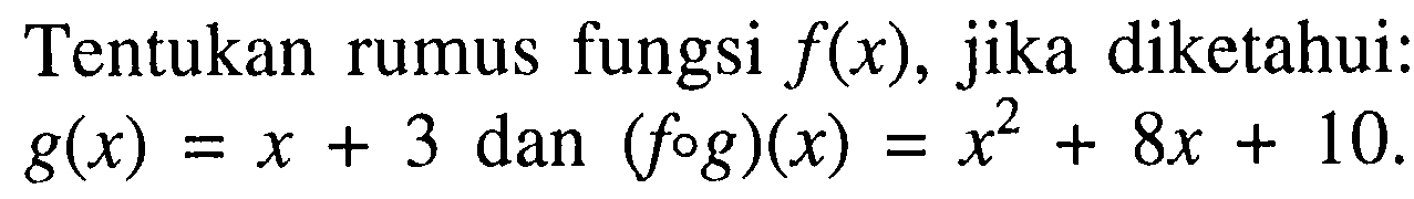 Tentukan rumus fungsi  f(x) , jika diketahui:  g(x)=x+3 dan(f o g)(x)=x^2+8 x+11