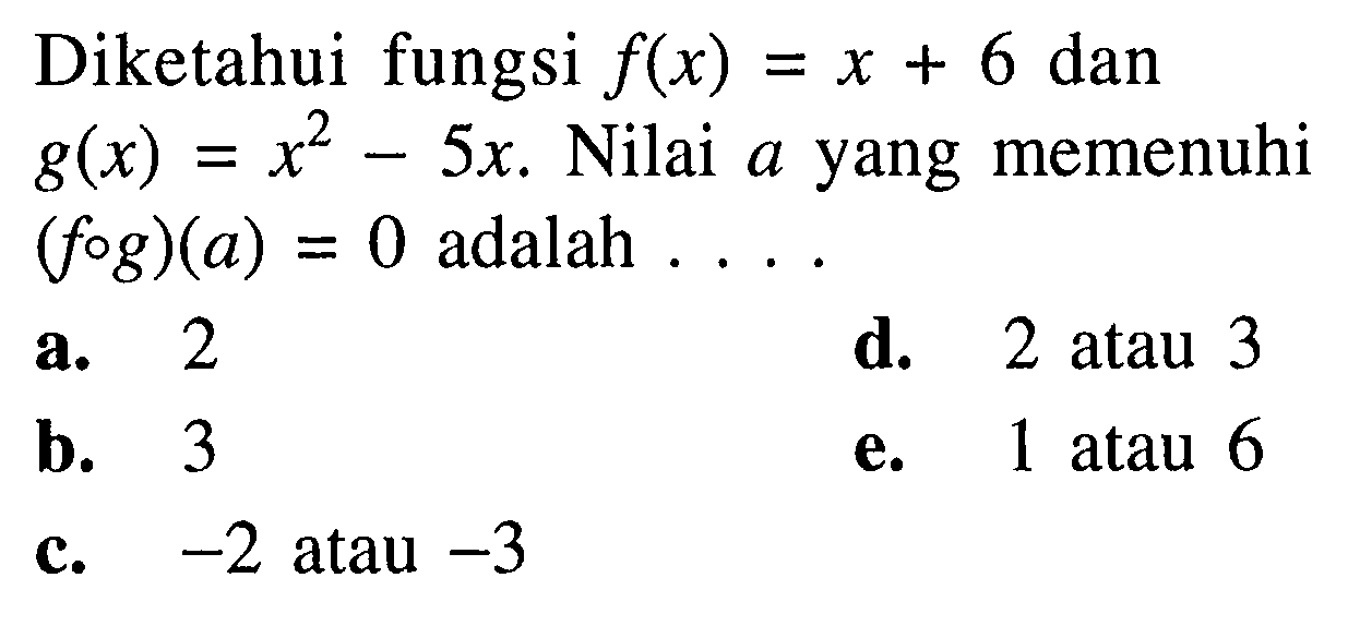 Diketahui fungsi  f(x)=x+6  dan  g(x)=x^2-5x .  Nilai  a  yang memenuhi  (f o g)(a)=0  adalah  ... 