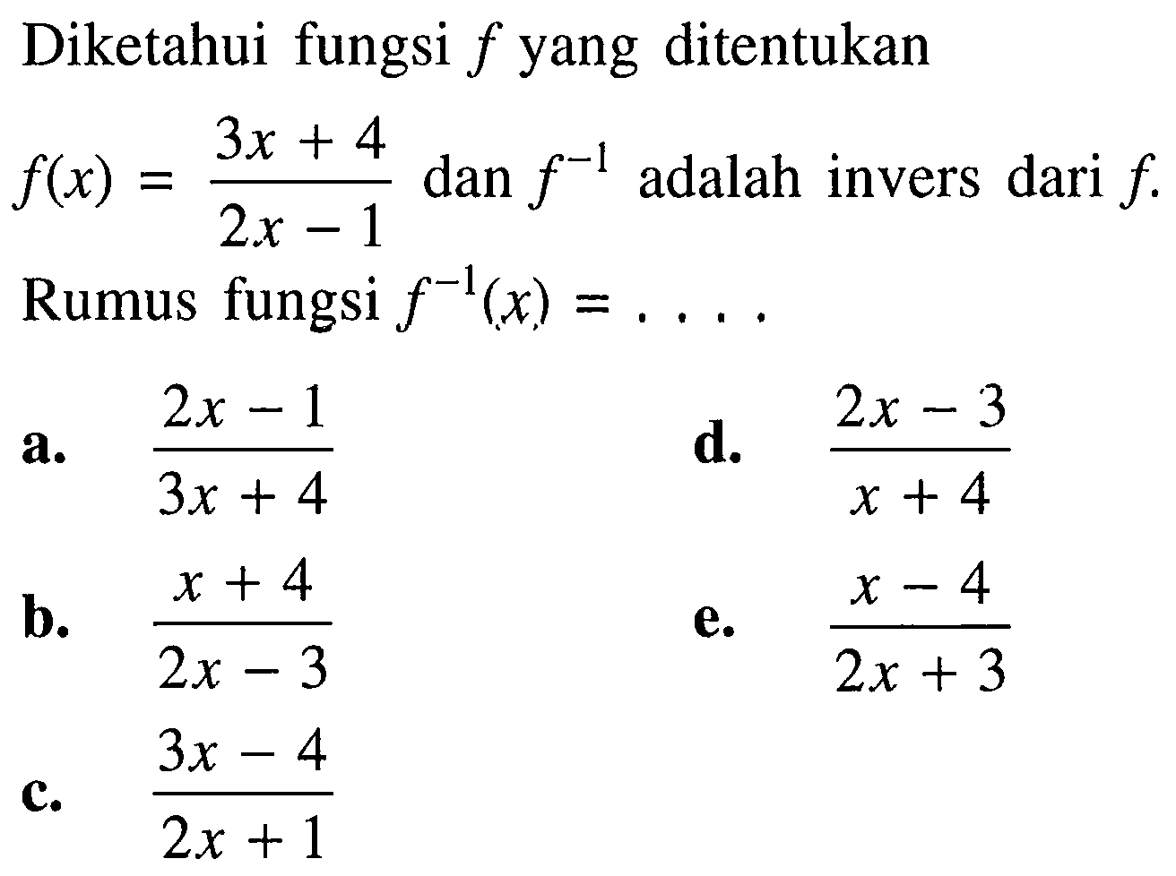 Diketahui fungsi f yang ditentukan f(x)=(3x+4)/(2x-1) dan f^(-1) adalah invers dari f. Rumus fungsi f^(-1)(x)=.... 
