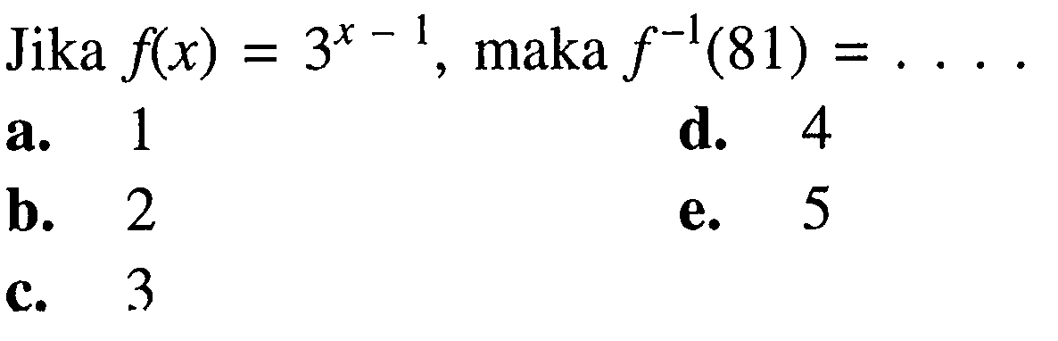 Jika  f(x)=3^(x-1), maka  f^(-1)(81)=... 
