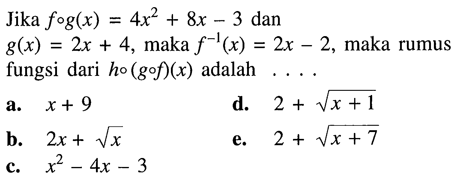 Jika fog(x)=4x^2+8x-3 dan g(x)=2x+4, maka f^(-1)(x)=2x-2, maka rumus fungsi dari ho(gof)(x) adalah  .... 