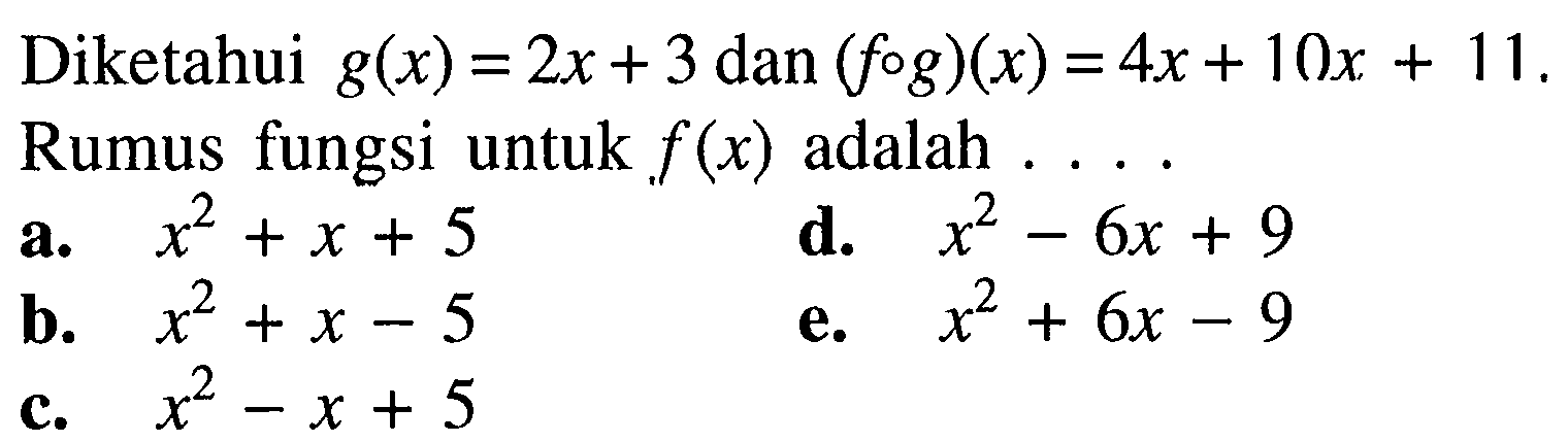 Diketahui g(x)=2x+3 dan (fog)(x)=4x+10x+11. Rumus fungsi untuk f(x) adalah  .... . 