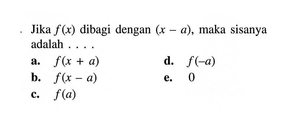 Jika f(x) dibagi dengan (x-a), maka sisanya adalah ....