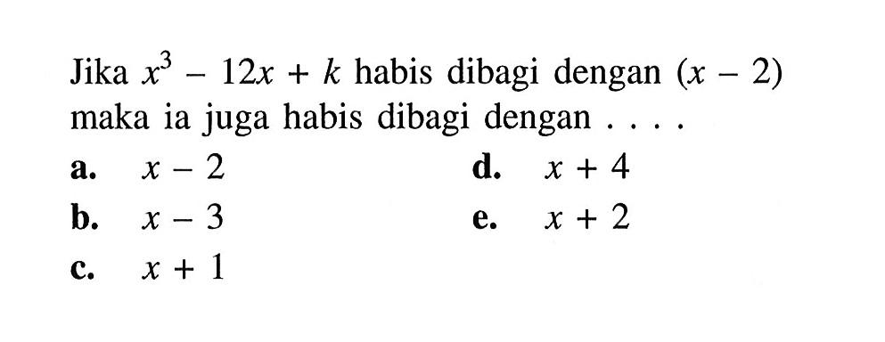 Jika x^3-12x+k habis dibagi dengan (x-2) maka ia juga habis dibagi dengan ...